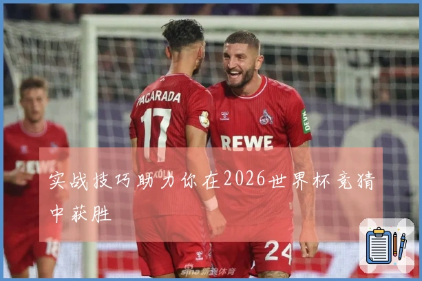 实战技巧助力你在2026世界杯竞猜中获胜